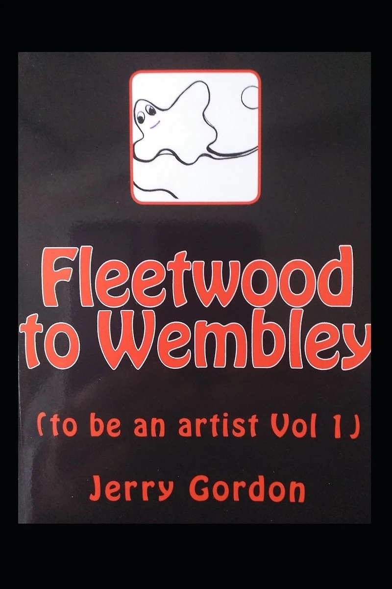 Fleetwood to Wembley: (to be an artist Vol 1)