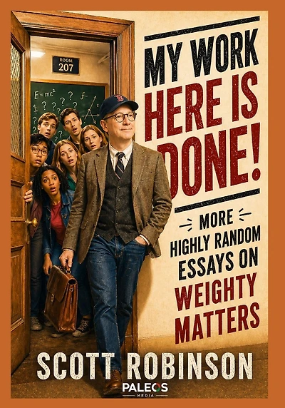 My Work Here is Done!: More Highly Random Essays on Weighty Matters