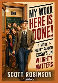 My Work Here is Done!: More Highly Random Essays on Weighty Matters