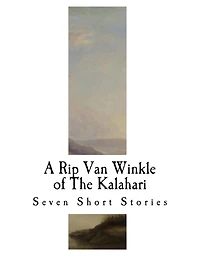 A Rip Van Winkle of the Kalahari: And Other Tales of South-West Africa