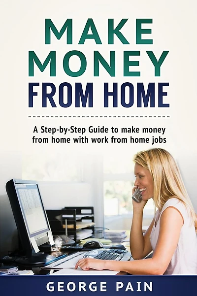 Make Money From Home: A Step-by-Step Guide to make money from home with work from home jobs