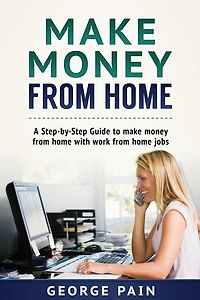 Make Money From Home: A Step-by-Step Guide to make money from home with work from home jobs