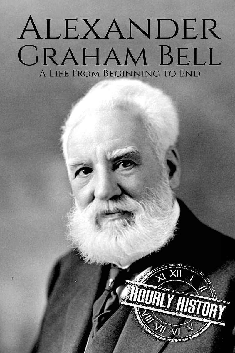 Alexander Graham Bell: A Life From Beginning to End