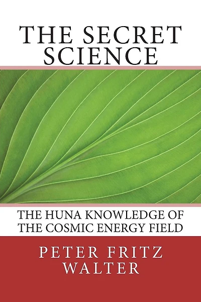 The Secret Science: The Huna Knowledge of the Cosmic Energy Field