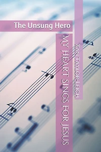 My Heart Sings For Jesus: The Unsung Hero