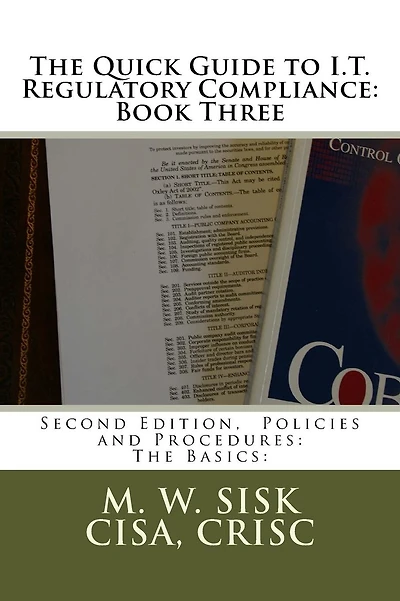The Quick Guide to I.T. Regulatory Compliance: Book Three: Second Edition, Policies and Procedures: The Basics: