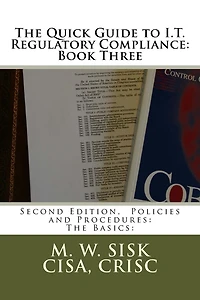 The Quick Guide to I.T. Regulatory Compliance: Book Three: Second Edition, Policies and Procedures: The Basics: