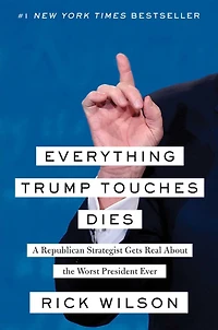 Everything Trump Touches Dies: A Republican Strategist Gets Real About the Worst President Ever