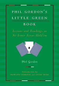 Phil Gordon's Little Green Book: Lessons and Teachings No Limit Texas Hold'em (Abridged)