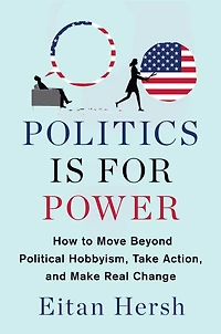 Politics is for Power: How to Move Beyond Political Hobbyism, Take Action, and Make Real Change