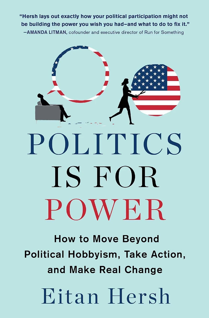 Politics is for Power: How to Move Beyond Political Hobbyism, Take Action, and Make Real Change