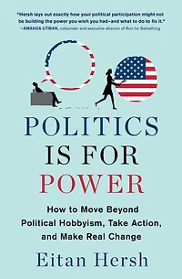Politics is for Power: How to Move Beyond Political Hobbyism, Take Action, and Make Real Change