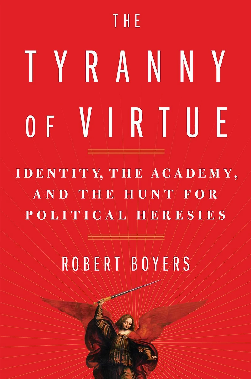 the Tyranny of Virtue: Identity, Academy, and Hunt for Political Heresies
