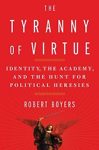 the Tyranny of Virtue: Identity, Academy, and Hunt for Political Heresies