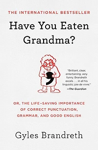 Have You Eaten Grandma?: Or, the Life-Saving Importance of Correct Punctuation, Grammar, and Good English