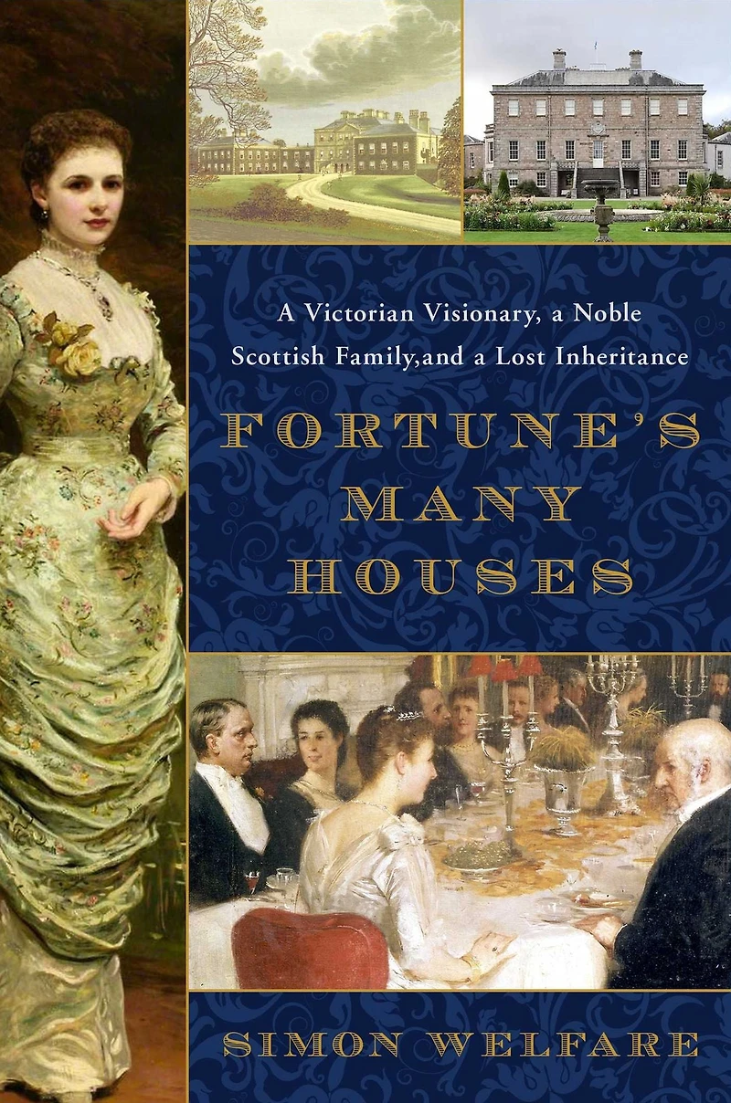 Fortune's Many Houses: a Victorian Visionary, Noble Scottish Family, and Lost Inheritance