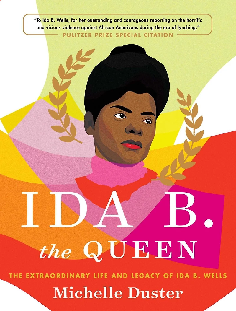 Ida B. The Queen: Extraordinary Life and Legacy of Wells