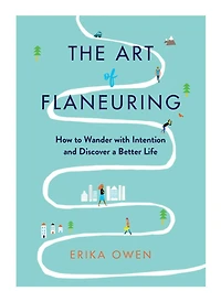The Art of Flaneuring: How to Wander with Intention and Discover a Better Life