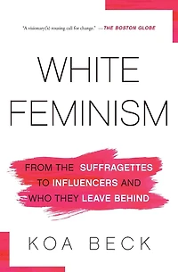 White Feminism: From the Suffragettes to Influencers and Who They Leave Behind