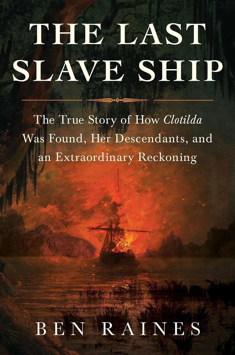 The Last Slave Ship: True Story of How Clotilda Was Found, Her Descendants, and an Extraordinary Reckoning