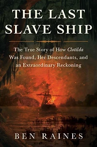 The Last Slave Ship: True Story of How Clotilda Was Found, Her Descendants, and an Extraordinary Reckoning