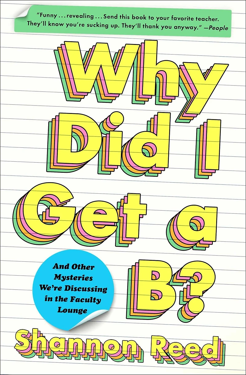 Why Did I Get a B?: And Other Mysteries We're Discussing the Faculty Lounge