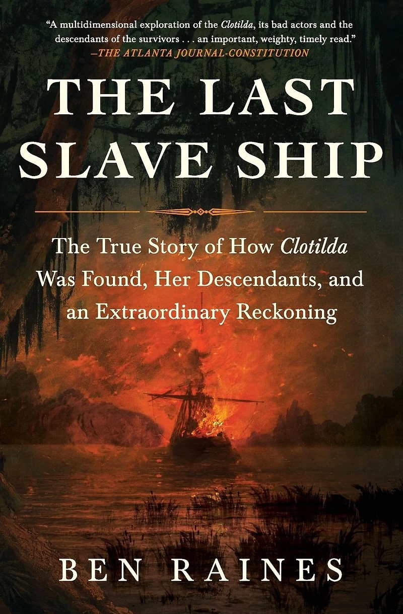 The Last Slave Ship: True Story of How Clotilda Was Found, Her Descendants, and an Extraordinary Reckoning