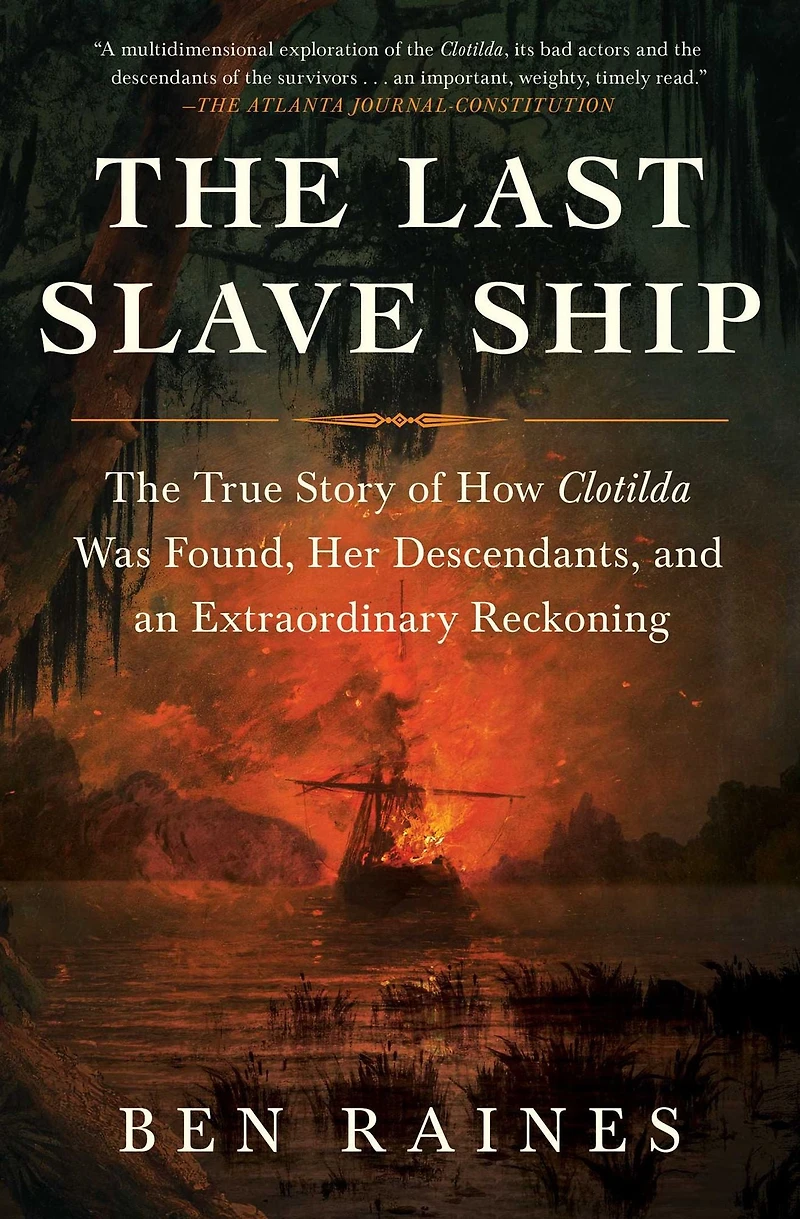 The Last Slave Ship: True Story of How Clotilda Was Found, Her Descendants, and an Extraordinary Reckoning