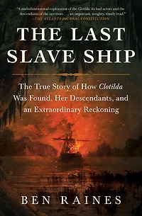 The Last Slave Ship: True Story of How Clotilda Was Found, Her Descendants, and an Extraordinary Reckoning