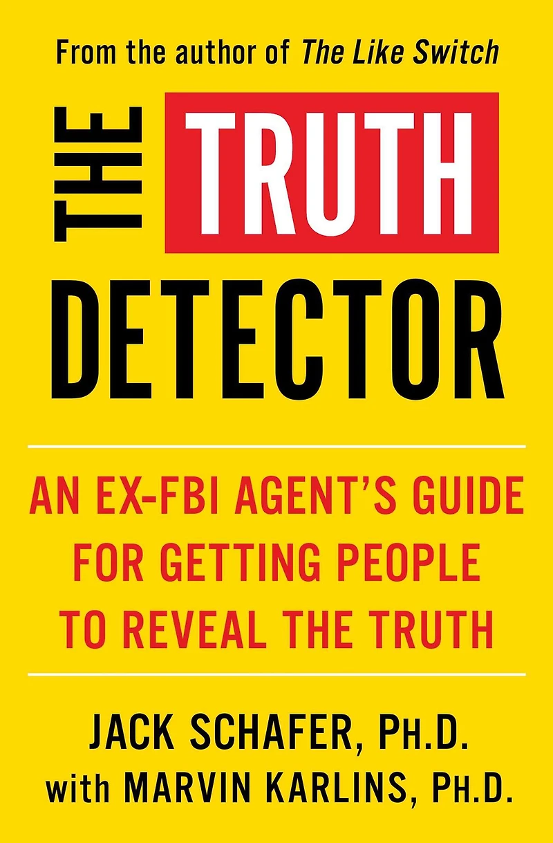 the Truth Detector: An Ex-FBI Agent's Guide for Getting People to Reveal
