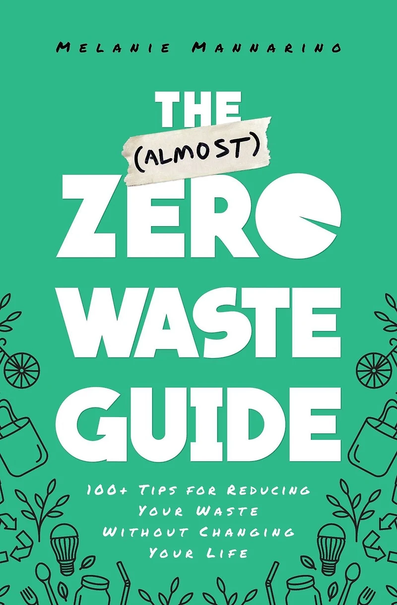 The (Almost) Zero-Waste Guide: 100+ Tips for Reducing Your Waste Without Changing Life