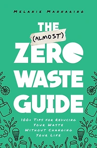 The (Almost) Zero-Waste Guide: 100+ Tips for Reducing Your Waste Without Changing Life