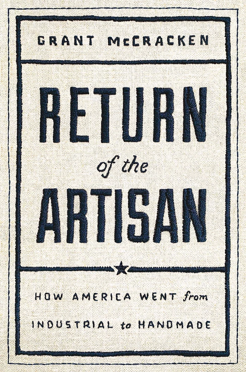 Return of the Artisan: How America Went from Industrial to Handmade