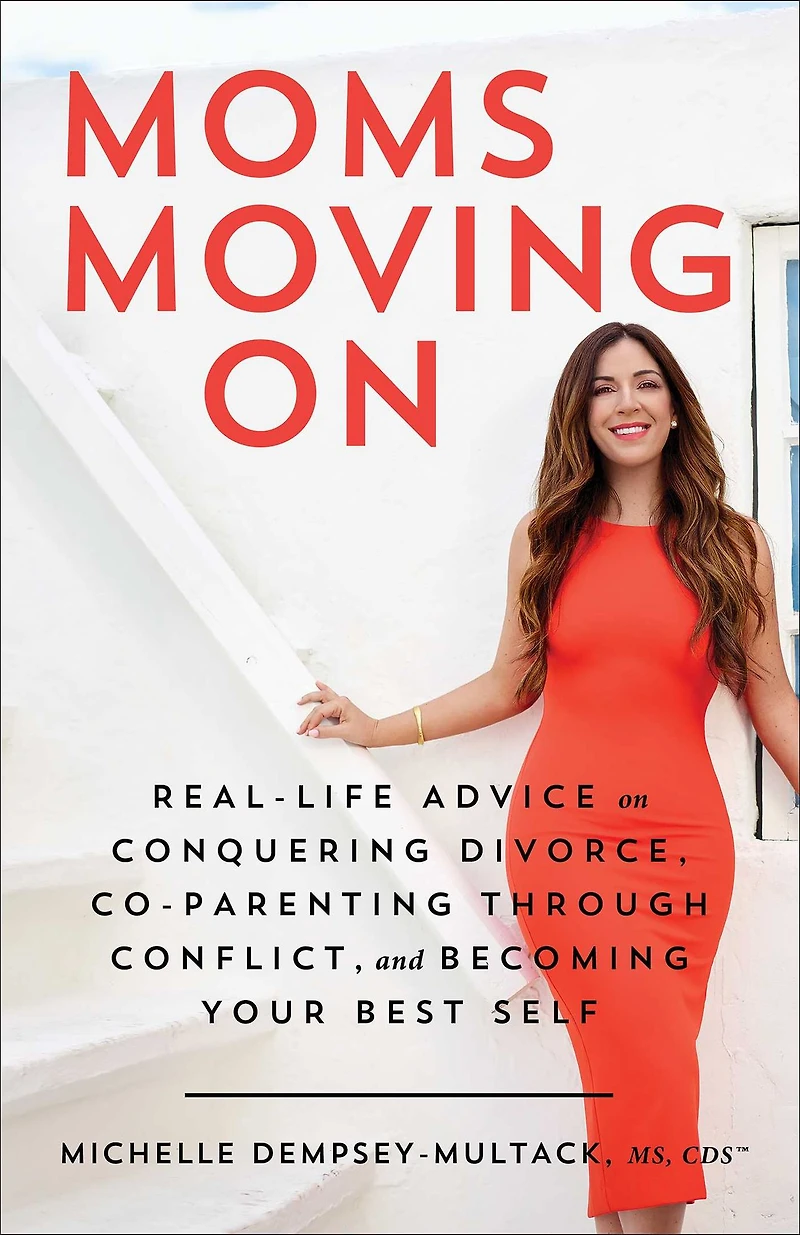 Moms Moving On: Real-Life Advice on Conquering Divorce, Co-Parenting Through Conflict