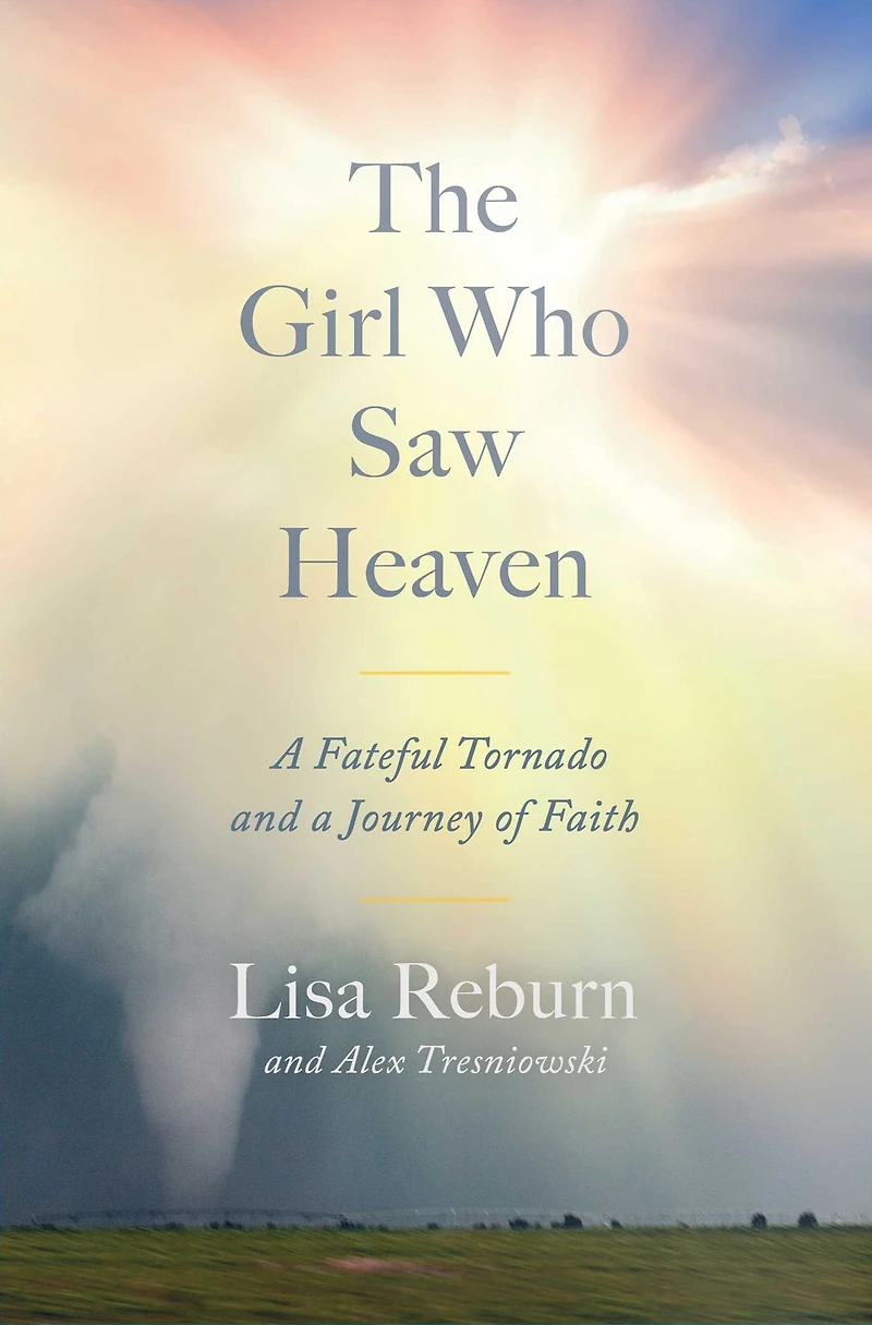 The Girl Who Saw Heaven: a Fateful Tornado and Journey of Faith