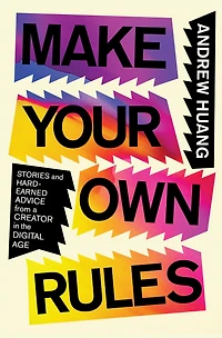 Make Your Own Rules: Stories and Hard-Earned Advice from a Creator the Digital Age