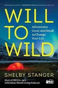 Will to Wild: Adventures Great and Small Change Your Life