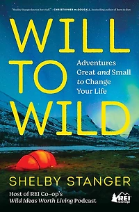 Will to Wild: Adventures Great and Small Change Your Life