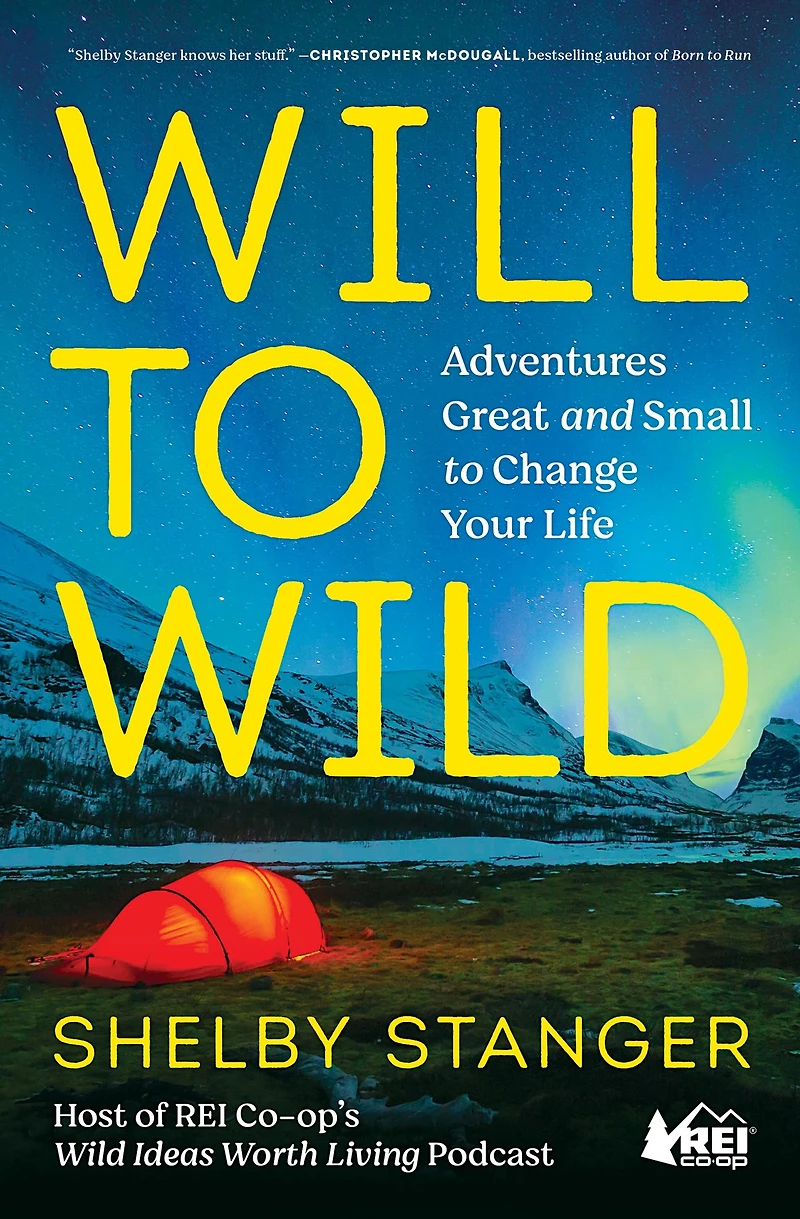 Will to Wild: Adventures Great and Small Change Your Life