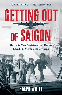Getting Out of Saigon: How a 27-Year-Old Banker Saved 113 Vietnamese Civilians