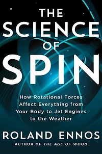 the Science of Spin: How Rotational Forces Affect Everything from Your Body to Jet Engines Weather