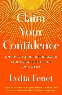 Claim Your Confidence: Unlock Superpower and Create the Life You Want