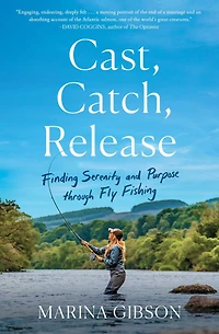 Cast, Catch, Release: Finding Serenity and Purpose through Fly Fishing