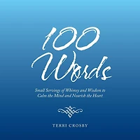 100 Words: Small Servings of Whimsy and Wisdom to Calm the Mind Nourish Heart