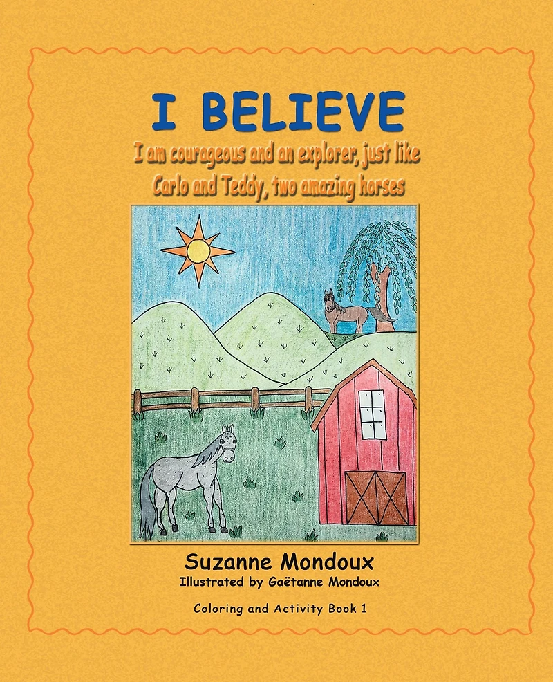 I Believe: I Am Courageous and an Explorer, Just Like Carlo and Teddy, Two Amazing Horses