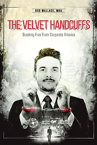 The Velvet Handcuffs: Breaking Free from Corporate America