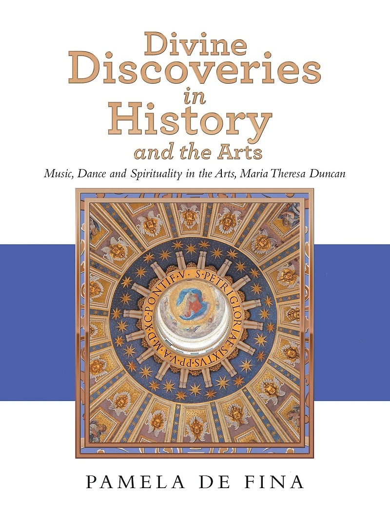 Divine Discoveries in History and the Arts: Music, Dance and Spirituality in the Arts, Maria Theresa Duncan