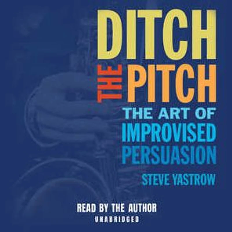 Ditch The Pitch: Art of Improvised Persuasion