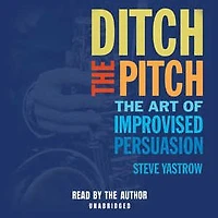 Ditch The Pitch: Art of Improvised Persuasion