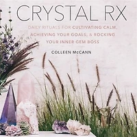 Crystal Rx: Daily Rituals for Cultivating Calm, Achieving Your Goals, and Rocking Inner Gem Boss
